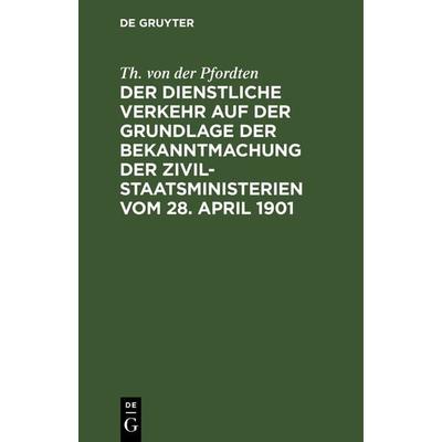 Der dienstliche Verkehr auf der Grundlage der Bekanntmachung der Zivil-Staatsministerien vom 28. April 1901, Gebundene Ausgabe von Th. der Pfordten,
