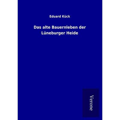 Das alte Bauernleben der Lüneburger Heide, Taschenbuch von Eduard Kück, BoD - Books on Demand