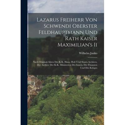 Lazarus Freiherr Von Schwendi Oberster Feldhauptmann Und Rath Kaiser Maximilian's Ii, Taschenbuch von Wilhelm Janko, Legare Street Press,