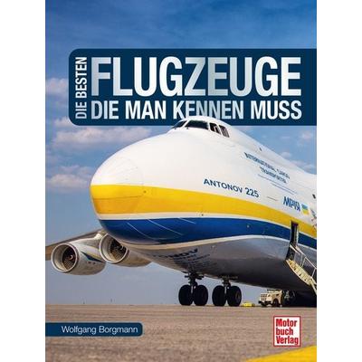 Die besten Flugzeuge, die man kennen muss, Gebundene Ausgabe von Wolfgang Borgmann, Motorbuch Verlag, 978-3-613-04609-2