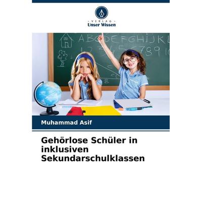Gehörlose Schüler in inklusiven Sekundarschulklassen, Taschenbuch von Muhammad Asif, Verlag Unser Wissen, 978-620-7-38541-6
