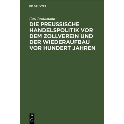 Die Preussische Handelspolitik vor dem Zollverein und der Wiederaufbau vor hundert Jahren, Gebundene Ausgabe von Carl Brinkmann, De Gruyter,