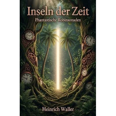 Inseln der Zeit, Taschenbuch von Heinrich Waller, Epubli, 978-3-565-31168-2