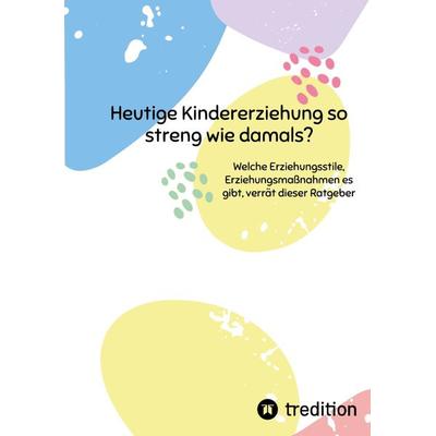 Heutige Kindererziehung so streng wie damals?, Taschenbuch von Inken dietzmann, Tredition, 978-3-347-60160-4