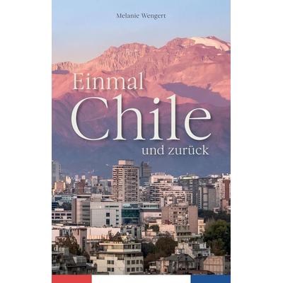 Einmal Chile und zurück, Taschenbuch von Melanie Wengert, Tredition, 978-3-347-80071-7