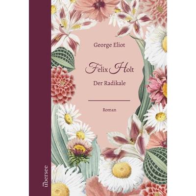 Felix Holt, Taschenbuch von George Eliot, Überseeverlag, 978-3-949292-04-0