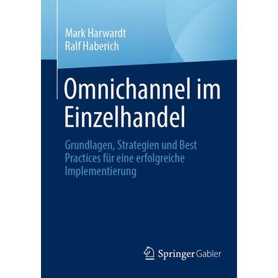 Omnichannel im Einzelhandel, Taschenbuch von Mark Harwardt,Ralf Haberich, Springer Fachmedien Wiesbaden GmbH, 978-3-658-43938-5