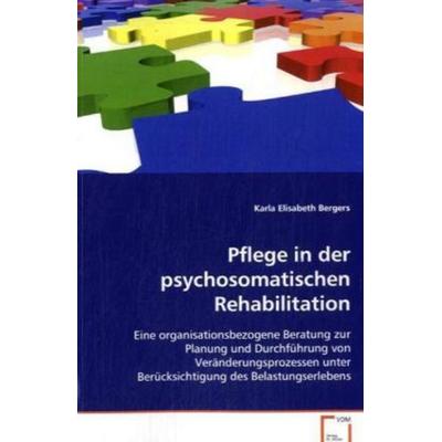 Bergers, K: Pflege in der psychosomatischen Rehabilitation, Taschenbuch von Karla Elisabeth Bergers, VDM, 978-3-639-06865-8