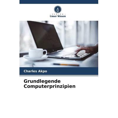 Grundlegende Computerprinzipien, Taschenbuch von Charles Akpo, Verlag Unser Wissen, 978-620-4-89215-3