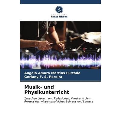 Musik- und Physikunterricht, Taschenbuch von Angelo Amaro Martins Furtado,Gerlany F. S. Pereira, Verlag Unser Wissen, 978-620-6-58617-3