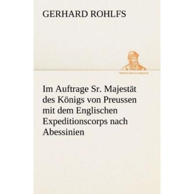Im Auftrage Sr. Majestät des Königs von Preussen mit dem Englischen Expeditionscorps nach Abessinien, Taschenbuch von Gerhard Rohlfs, Tredition,