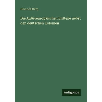 Die Außereuropäischen Erdteile nebst den deutschen Kolonien, Taschenbuch von Heinrich Kerp, Antigonos Verlag, 978-3-563-41344-9