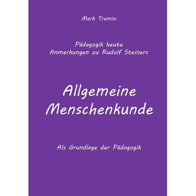 Anmerkungen zu Rudolf Steiners Buch Allgemeine Menschenkunde, Gebundene Ausgabe von Mark Tramin, BoD – Books on Demand, 978-3-7357-9494-9