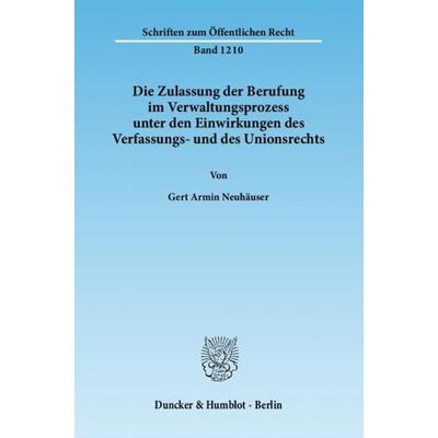 Die Zulassung der Berufung im Verwaltungsprozess unter den Einwirkungen des Verfassungs- und des Unionsrechts., Taschenbuch von Gert Armin Neuhäuser,