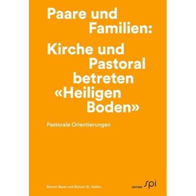 Paare und Familien: Kirche und Pastoral betreten 'Heiligen Boden'; Taschenbuch von Pastoralkommission der Schweizer Bischofskonferenz, Edition spi,