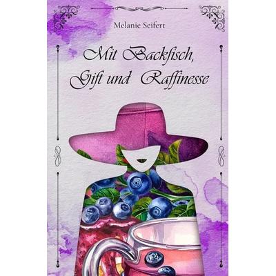 Mit Backfisch, Gift und Raffinesse, Taschenbuch von Melanie Seifert, Tolino Media, 978-3-7579-6381-1