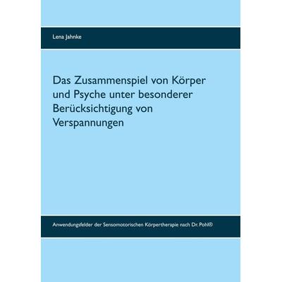 Das Zusammenspiel von Körper und Psyche unter besonderer Berücksichtigung von Verspannungen, Taschenbuch von Lena Jahnke, BoD – Books on Demand,