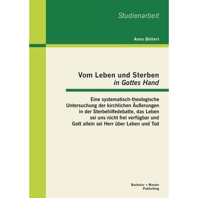 Vom Leben und Sterben 'in Gottes Hand': Eine systematisch-theologische Untersuchung der kirchlichen Äußerungen in der Sterbehilfedebatte, das Leben