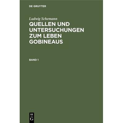 Quellen und Untersuchungen zum Leben Gobineaus. Band 1, Gebundene Ausgabe von Ludwig Schemann, De Gruyter, 978-3-11-107160-2
