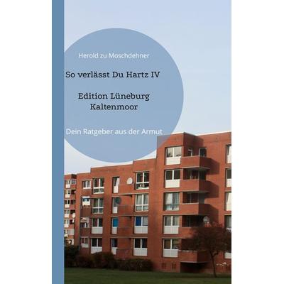 So verlässt Du Hartz IV Edition Lüneburg Kaltenmoor, Taschenbuch von Herold zu Moschdehner, BoD – Books on Demand, 978-3-7562-0705-3