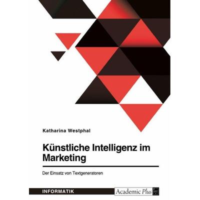 Künstliche Intelligenz im Marketing. Der Einsatz von Textgeneratoren, Taschenbuch von Katharina Westphal, GRIN, 978-3-346-93924-1