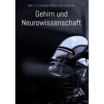Gehirn und Neurowissenschaft, Gebundene Ausgabe von Sir F. E. Eckard Prinz Strohm, BoD – Books on Demand, 978-3-7557-9741-8