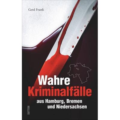 Wahre Kriminalfälle aus Hamburg, Bremen und Niedersachsen, Taschenbuch von Gerd Frank, Sutton