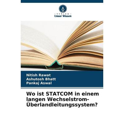Wo ist STATCOM in einem langen Wechselstrom-Überlandleitungssystem?, Taschenbuch von Nitish Rawat,Ashutosh Bhatt,Pankaj Aswal, Verlag Unser Wissen,