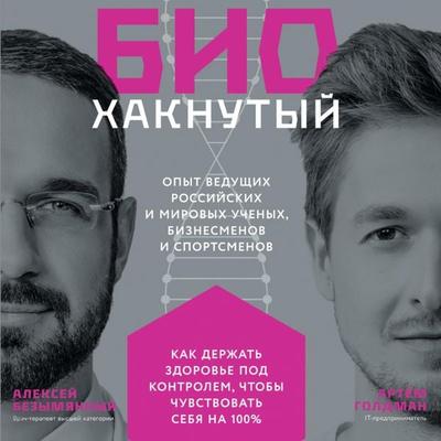 Biohaknutyy: Kak derzhat' zdorov'e pod kontrolem, chtoby chuvstvovat' sebya na 100% - Artyom Goldman,Aleksey Bezymyannyy, Audio, 9785961448610