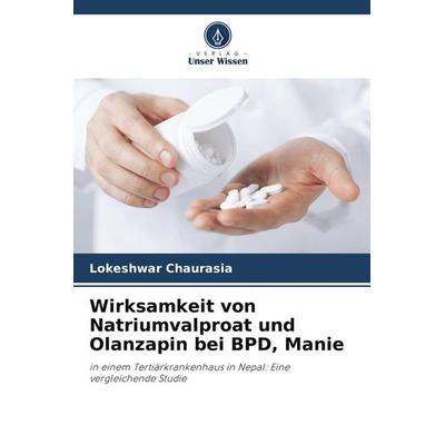 Wirksamkeit von Natriumvalproat und Olanzapin bei BPD, Manie, Taschenbuch von Lokeshwar Chaurasia, Verlag Unser Wissen, 978-620-5-11081-2
