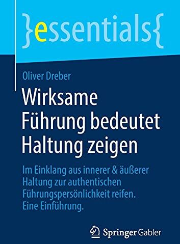 Oliver Dreber - Wirksame Führung bedeutet Haltung zeigen: Im Einklang aus innerer & äußerer Haltung zur authentischen Führungspersönlichkeit reifen. Eine Einführung (essentials) - Preis vom 09.10.2026 07:28:09 h