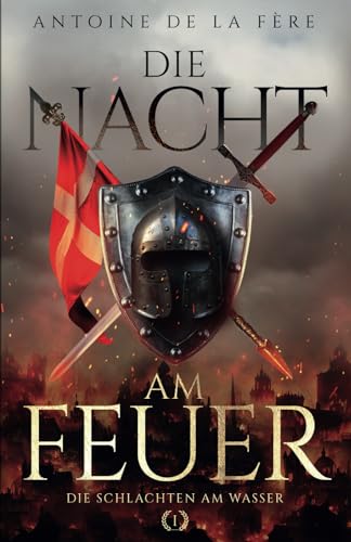 Antoine de la Fère - Die Nacht am Feuer 1 – Die Schlachten am Wasser: Historischer Roman über die Schweiz im Mittelalter (Kreuze, Lilien und Löwen – Schweizer Mittelalter Saga, Band 1) - Preis vom 09.10.2026 07:28:09 h