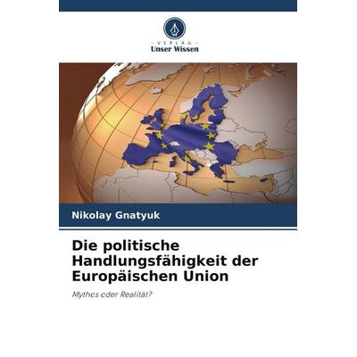Die politische Handlungsfähigkeit der Europäischen Union, Taschenbuch von Nikolay Gnatyuk, Verlag Unser Wissen