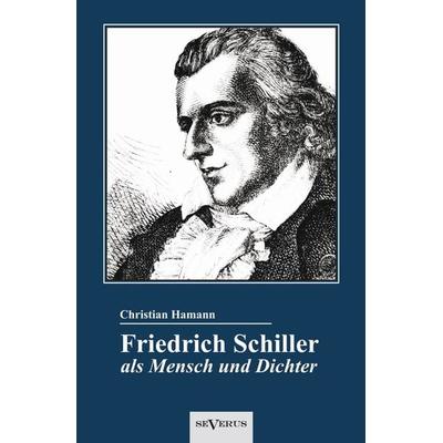 Hamann, C: Friedrich Schiller als Mensch und Dichter. Eine B, Taschenbuch von Christian Hamann, Severus Verlag, 978-3-86347-313-6