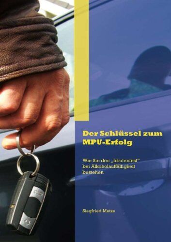 Siegfried Metze - Der Schlüssel zum MPU-Erfolg: Wie Sie den Idiotentest bei Alkoholauffälligkeit bestehen - Preis vom 09.10.2026 07:28:09 h
