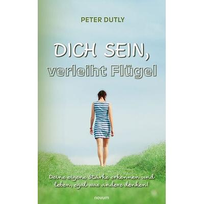 DICH SEIN, verleiht Flügel, Gebundene Ausgabe von Peter Dutly, Novum Verlag, 978-3-99130-508-8