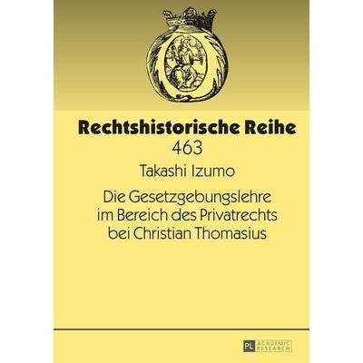 Die Gesetzgebungslehre im Bereich des Privatrechts bei Christian Thomasius, Gebundene Ausgabe von Takashi Izumo, Peter Lang GmbH, Internationaler