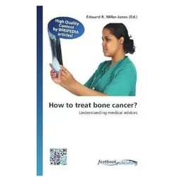 How to treat bone cancer?, Fachbücher von Edward R. Miller-Jones