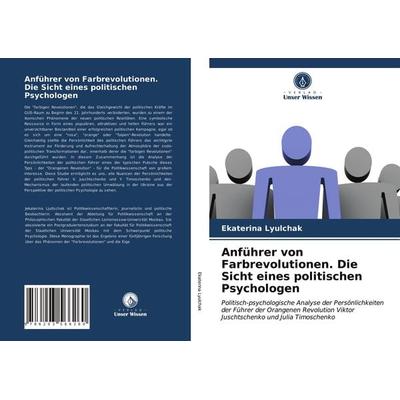 Anführer von Farbrevolutionen. Die Sicht eines politischen Psychologen, Taschenbuch von Ekaterina Lyulchak, Verlag Unser Wissen, 978-620-3-56626-0