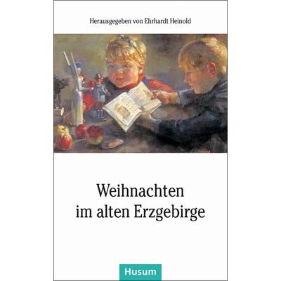 Weihnachten im alten Erzgebirge, Taschenbuch von , Husum Druck- und Verlagsgesellschaft, 978-3-89876-923-5