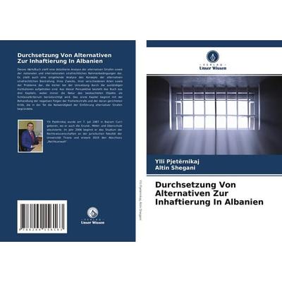 Durchsetzung Von Alternativen Zur Inhaftierung In Albanien, Taschenbuch von Ylli Pjetërnikaj,Altin Shegani, Verlag Unser Wissen, 978-620-4-15616-3