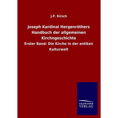 Joseph Kardinal Hergenröthers Handbuch der allgemeinen Kirchngeschichte, Taschenbuch von J. P. Kirsch, Salzwasser, 978-3-8460-1004-4
