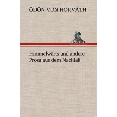Himmelwärts und andere Prosa aus dem Nachlaß, Gebundene Ausgabe von Ödön von Horváth, Tredition, 978-3-8472-5256-6