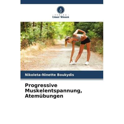 Progressive Muskelentspannung, Atemübungen, Taschenbuch von Nikoleta-Ninette Boukydis, Verlag Unser Wissen, 978-620-5-17705-1