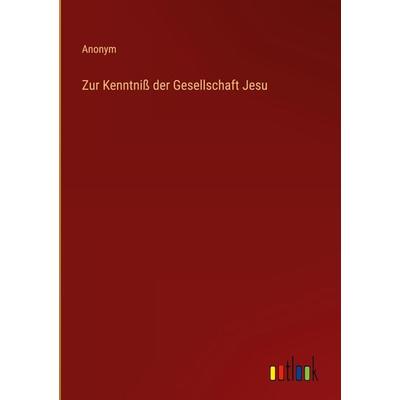 Zur Kenntniß der Gesellschaft Jesu, Gebundene Ausgabe von Anonym, Outlook, 978-3-368-70537-4