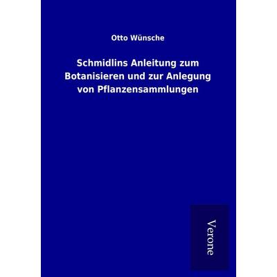 Schmidlins Anleitung zum Botanisieren und zur Anlegung von Pflanzensammlungen, Taschenbuch von Otto Wünsche, BoD - Books on Demand