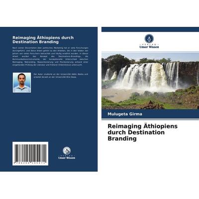 Reimaging Äthiopiens durch Destination Branding, Taschenbuch von Mulugeta Girma, Verlag Unser Wissen, 978-620-4-14547-1