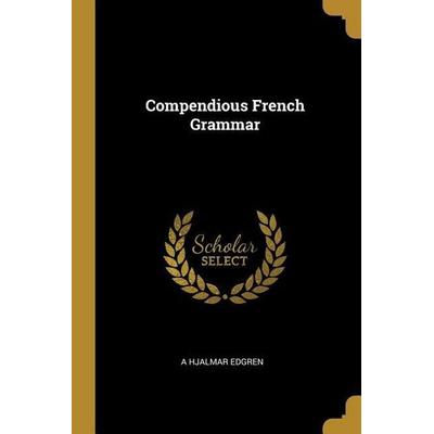 Compendious French Grammar, Taschenbuch von A Hjalmar Edgren, Creative Media Partners, LLC, 978-0-526-87459-0