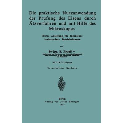 Die praktische Nutzanwendung der Prüfung des Eisens durch Ätzverfahren und mit Hilfe des Mikroskopes, Taschenbuch von E. Preuss, Springer Berlin,