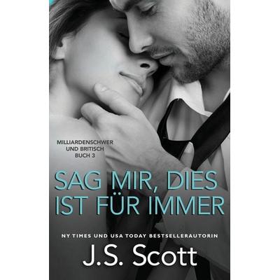 Sag mir, dies ist für immer, Taschenbuch von J. S. Scott, Independently Published